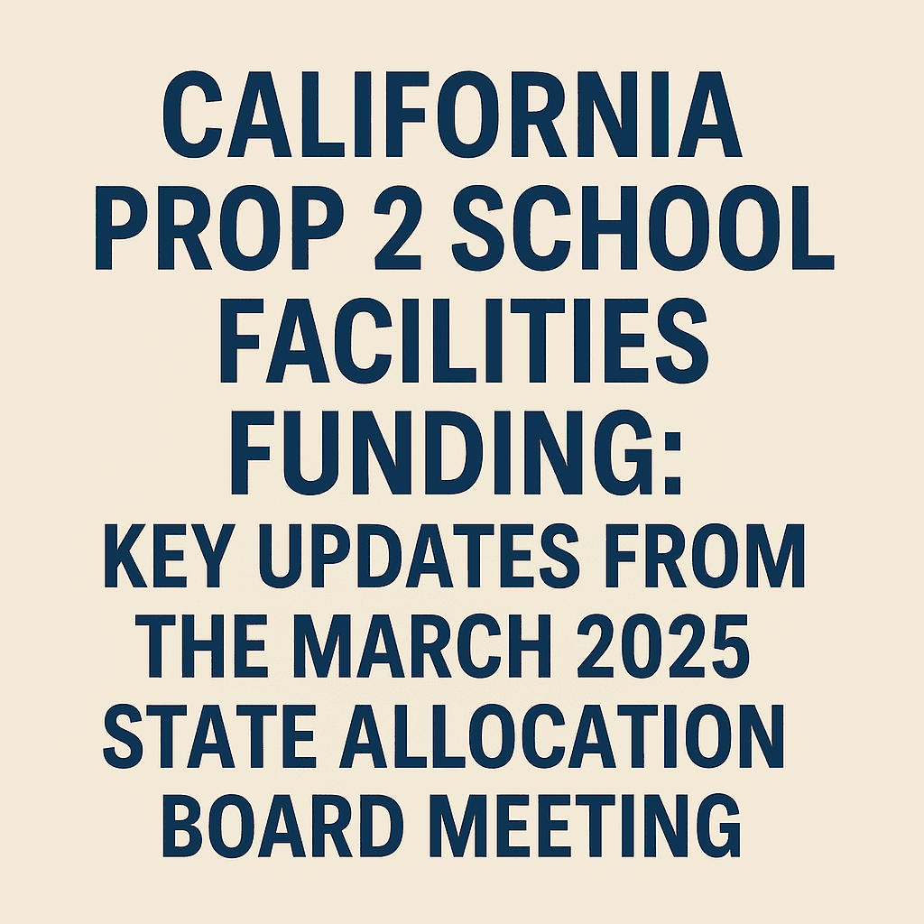 California Prop 2 School Facilities Funding: Key Updates from the March 2025 State Allocation Board Meeting